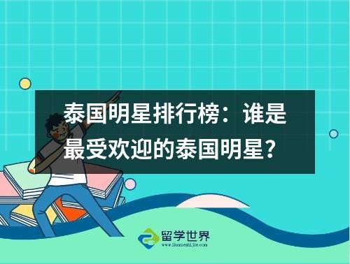 泰国明星排行榜：谁是最受欢迎的泰国明星？