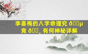李喜梅的八字命理究 竟 有何神秘详解