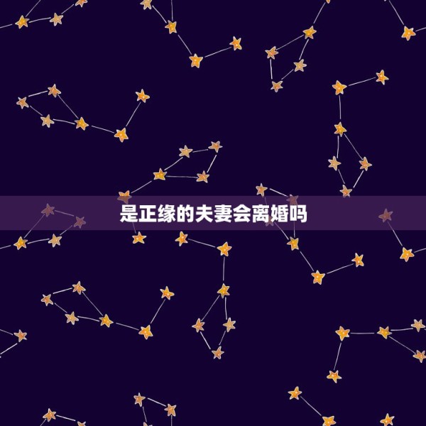 是正缘的夫妻会离婚吗，遇到命里的正缘两人一定会走到谈恋爱的地步吗？