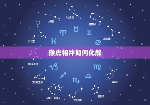 猴虎相冲如何化解，夫妻属相相冲如何化解 第1张