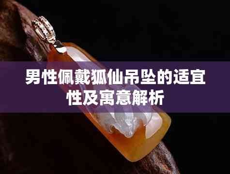 男性佩戴狐仙吊坠的适宜性及寓意解析