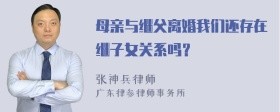 母亲与继父离婚我们还存在继子女关系吗?