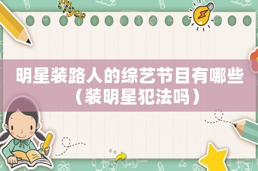 明星装路人的综艺节目有哪些（装明星犯法吗）