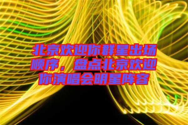 北京欢迎你群星出场顺序，盘点北京欢迎你<a target=