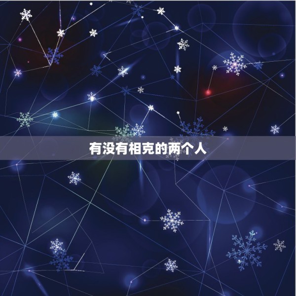 有没有相克的两个人，怎么判断两人是否相克 第1张