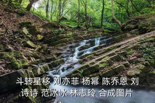 斗转星移 刘亦菲 杨幂 陈乔恩 刘诗诗 范冰冰 林志玲 合成图片