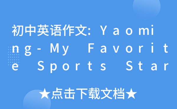 初中英语作文:Yaoming-My Favorite Sports Star_关于描写体育明星姚明