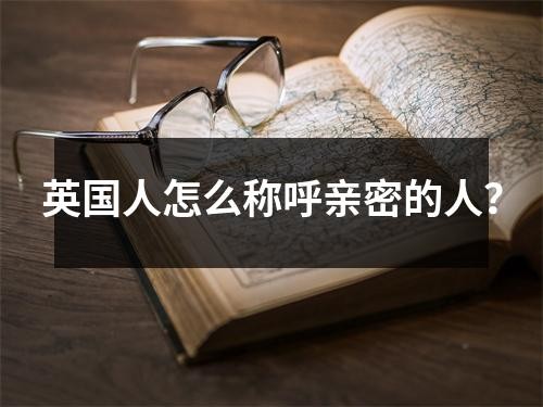 英国人怎么称呼亲密的人？