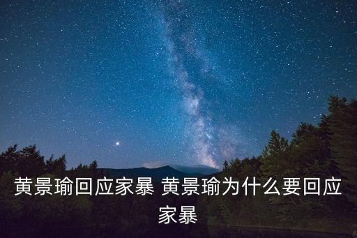 黄景瑜回应家暴 黄景瑜为什么要回应家暴