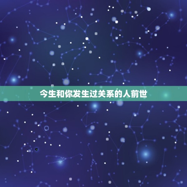 今生和你发生过关系的人前世，听人说，今生和你相遇的人，都是上辈子和你有 第1张