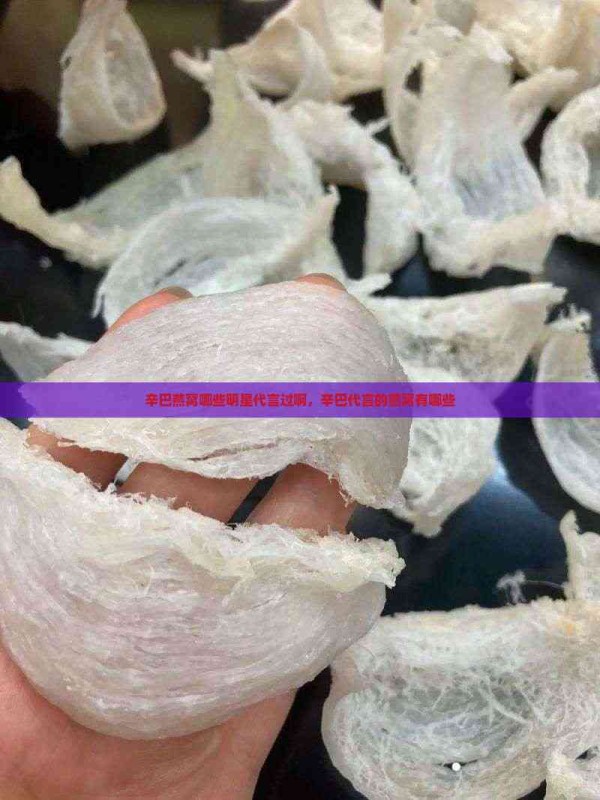 辛巴燕窝哪些明星代言过啊，辛巴代言的燕窝有哪些