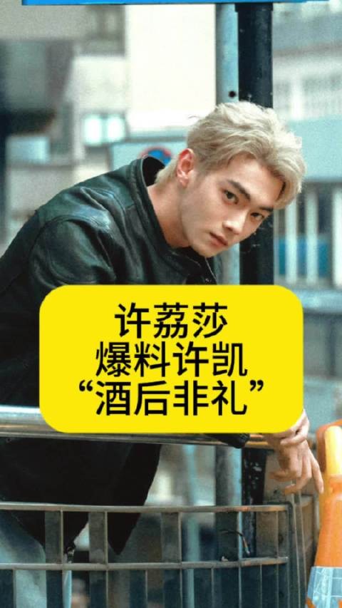 许荔莎曝光恋爱时间线，许凯“酒后非礼”