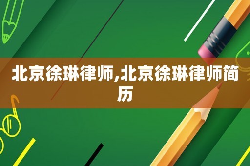 北京徐琳律师,北京徐琳律师简历