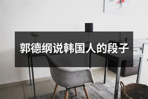郭德纲说韩国人的段子