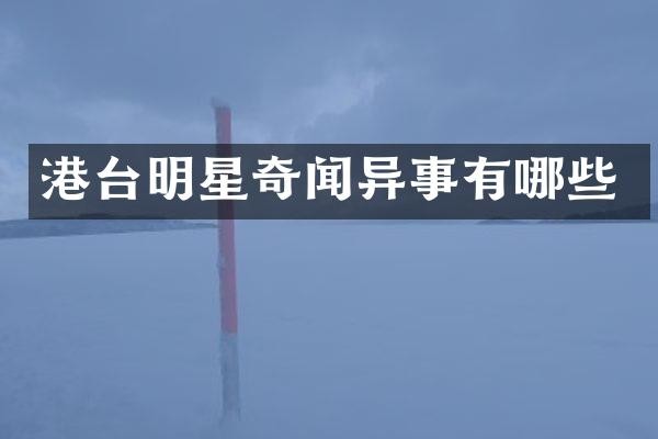 港台明星奇闻异事有哪些