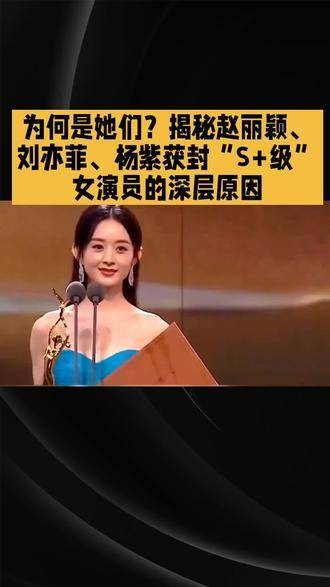 揭秘赵丽颖、刘亦菲、杨紫三位女演员荣获“S+级”称号的真正原因