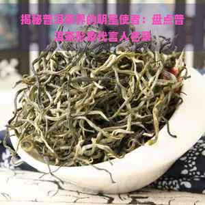 揭秘普洱茶界的明星使者:盘点普洱茶形象代言人名录
