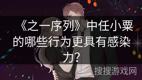 《之一序列》中任小粟的哪些行为更具有感染力？