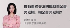 没有血缘关系的拟制血亲能否结婚,姻亲能否结婚?