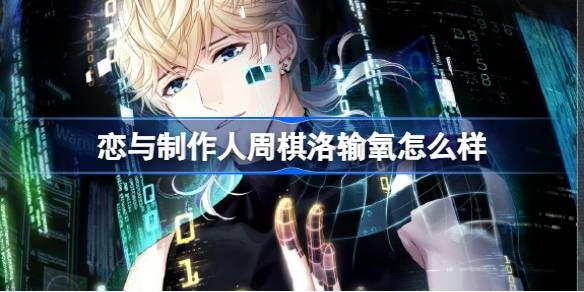 恋与制作人周棋洛输氧怎么样_wishdown.com