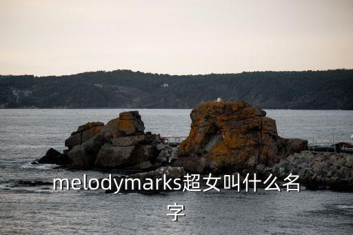 melodymarks超女叫什么名字