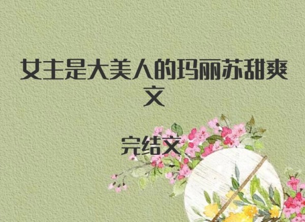 4本女主是大美人的玛丽苏甜爽文，温暖活泼甜妹vs冷漠资本大佬