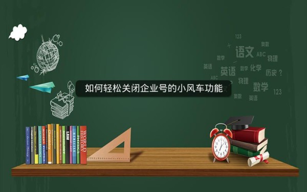 如何轻松关闭企业号的小风车功能