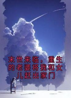 末世来临,重生的老婆将我和女儿赶出家门