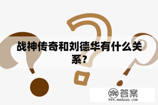 战神传奇和刘德华有什么关系？