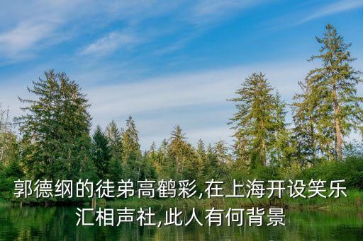 郭德纲的徒弟高鹤彩,在上海开设笑乐汇相声社,此人有何背景
