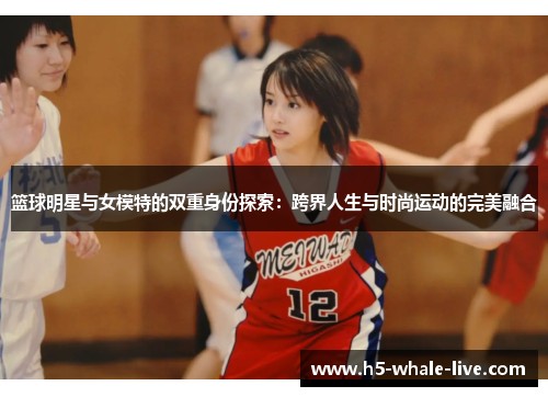 篮球明星与女模特的双重身份探索：跨界人生与时尚运动的完美融合