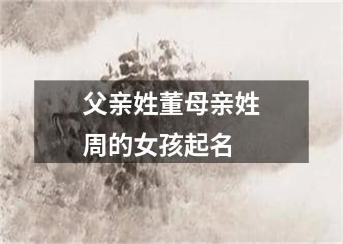 父亲姓董母亲姓周的女孩起名