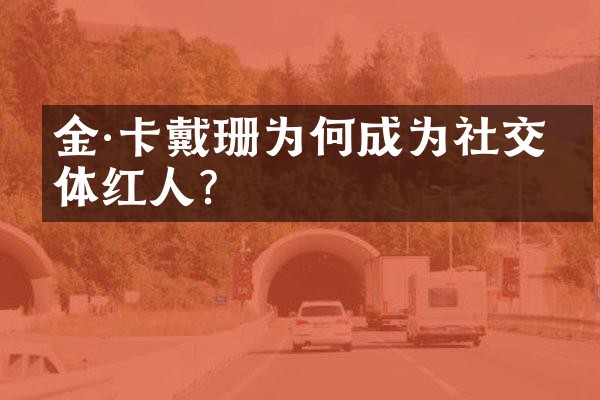 金·卡戴珊为何成为社交媒体红人？