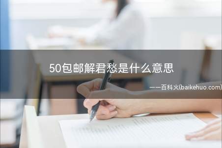 50包邮解君愁是什么意思