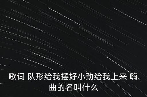 歌词 队形给我摆好小劲给我上来 嗨曲的名叫什么
