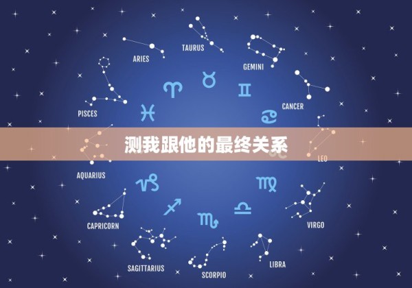 测我跟他的最终关系，测试你们的最终关系