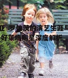 一、茱莉亚·罗伯茨的早期生涯与突破性表现