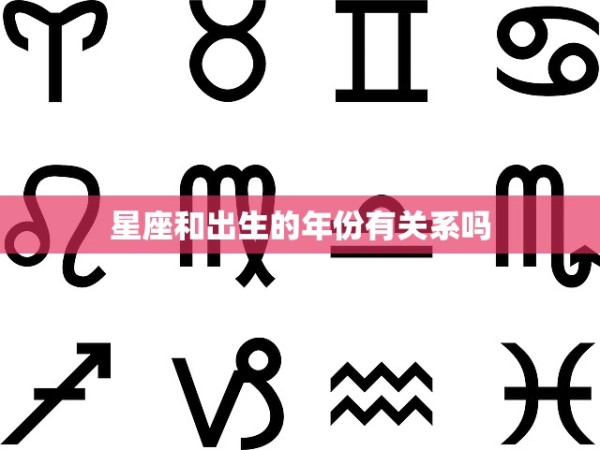 星座和出生的年份有关系吗(探究星座与出生年份的奥秘) 第3张