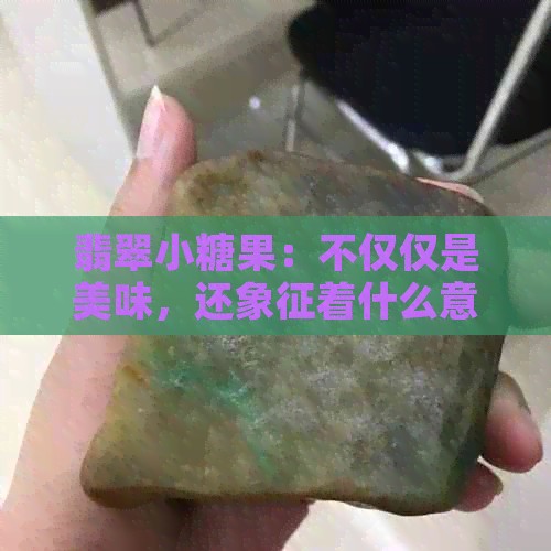 翡翠小糖果：不仅仅是美味，还象征着什么意义？探索其更深层次的寓意