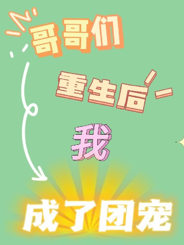 哥哥们重生后我成了团宠