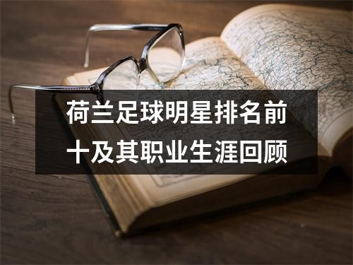 荷兰足球明星排名前十及其职业生涯回顾