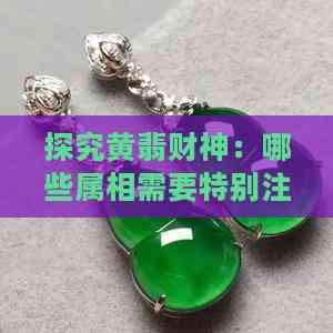 探究黄翡财神：哪些属相需要特别注意？