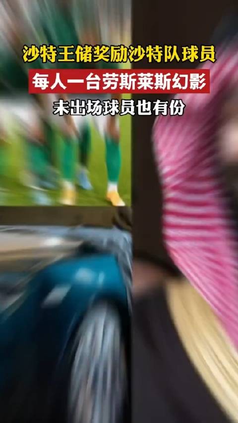 沙特王储奖励沙特队球员每人一台劳斯莱斯幻影……