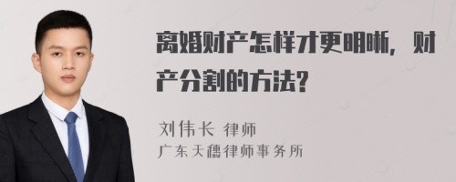 离婚财产怎样才更明晰,财产分割的方法?