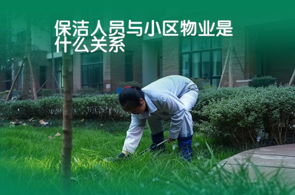 保洁人员与小区物业是什么关系-58同城