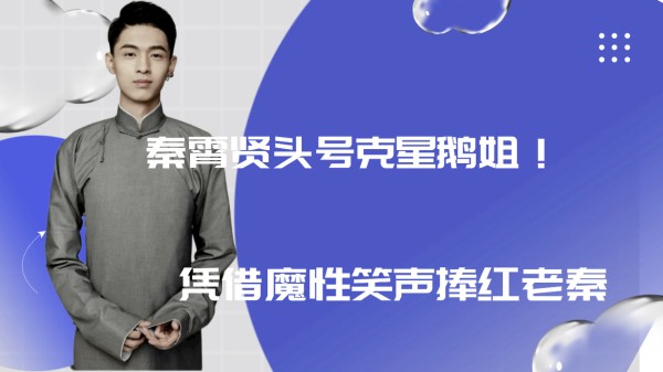 秦霄贤头号克星鹅姐！鹅姐凭借魔性笑声捧红老秦
