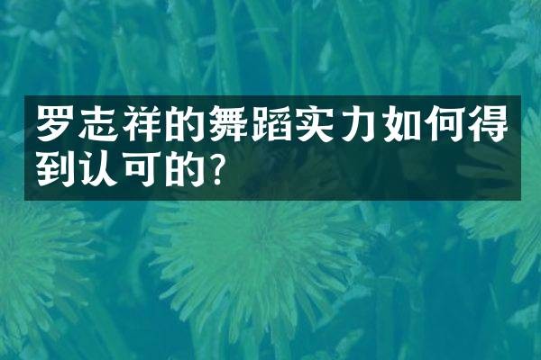 罗志祥的舞蹈实力如何得到认可的？
