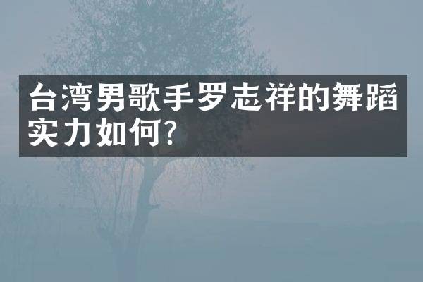 台湾男歌手罗志祥的舞蹈实力如何？