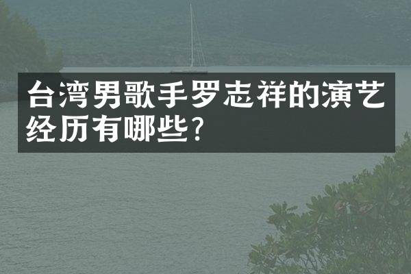 台湾男歌手罗志祥的演艺经历有哪些？