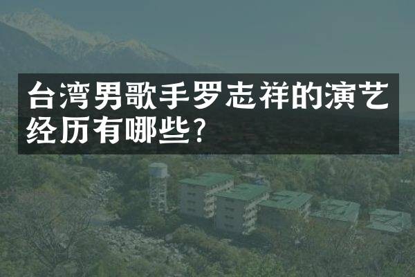 台湾男歌手罗志祥的演艺经历有哪些？